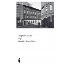 Zbigniew Rokita - Kajś. Opowieść o Górnym Śląsku